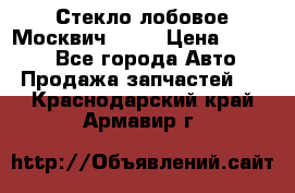 Стекло лобовое Москвич 2141 › Цена ­ 1 000 - Все города Авто » Продажа запчастей   . Краснодарский край,Армавир г.